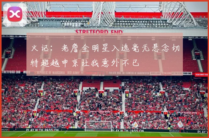 火记：老詹全明星入选毫无悬念切特超越申京让我意外不已