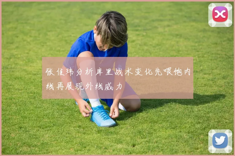 张佳玮分析库里战术变化先喂饱内线再展现外线威力