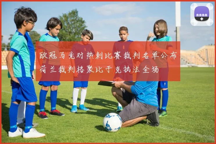 欧冠马竞对热刺比赛裁判名单公布荷兰裁判格聚比于克执法全场